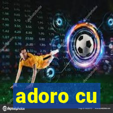 adoro cu